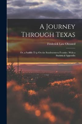 A Journey Through Texas; Or, a Saddle-Trip On the Southwestern Frontier. With a Statistical Appendix - Frederick Law Olmsted - cover