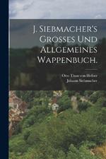 J. Siebmacher's Grosses und allgemeines Wappenbuch.