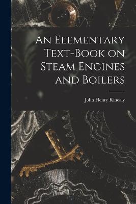 An Elementary Text-Book on Steam Engines and Boilers - John Henry Kinealy - cover