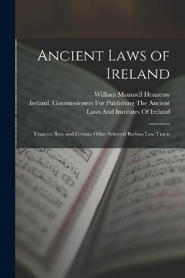 Ancient Laws of Ireland: Uraicect Becc and Certain Other Selected Brehon Law Tracts - William Maunsell Hennessy - cover