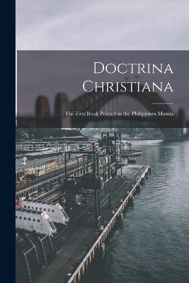 Doctrina Christiana: The first book printed in the Philippines Manila - Anonymous - cover