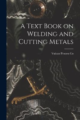 A Text Book on Welding and Cutting Metals - Vulcan Process Co - cover