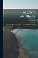 Among Cannibals: An Account of Four Years' Travels in Australia and of Camp Life With the Aborigines of Queensland