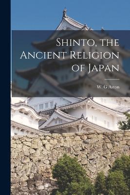Shinto, the Ancient Religion of Japan - W G Aston - cover