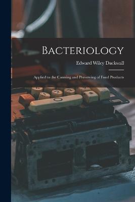 Bacteriology: Applied to the Canning and Preserving of Food Products - Edward Wiley Duckwall - cover
