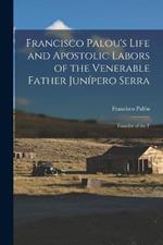 Francisco Palou's Life and Apostolic Labors of the Venerable Father Junipero Serra: Founder of the F