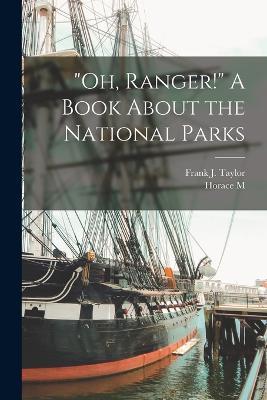 Oh, Ranger! A Book About the National Parks - Horace M 1890-1987 Albright,Frank J Taylor - cover