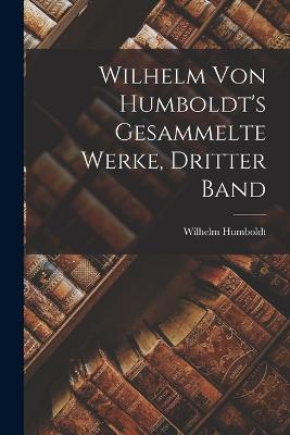 Wilhelm von Humboldt's gesammelte Werke, Dritter Band - Wilhelm Humboldt - cover