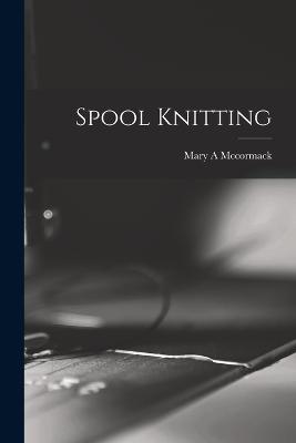 Spool Knitting - Mary A McCormack - cover