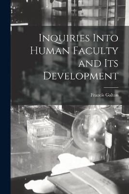 Inquiries Into Human Faculty and Its Development - Francis Galton - cover
