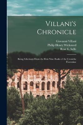 Villani's Chronicle: Being Selections From the First Nine Books of the Croniche Fiorentine - Philip Henry Wicksteed,Rose E Selfe,Giovanni Villani - cover