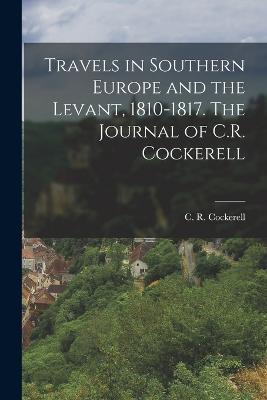 Travels in Southern Europe and the Levant, 1810-1817. The Journal of C.R. Cockerell - Cockerell C R (Charles Robert) - cover