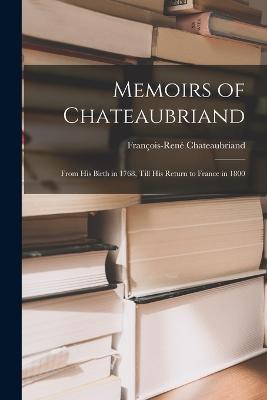 Memoirs of Chateaubriand: From His Birth in 1768, Till His Return to France in 1800 - François-René Chateaubriand - cover