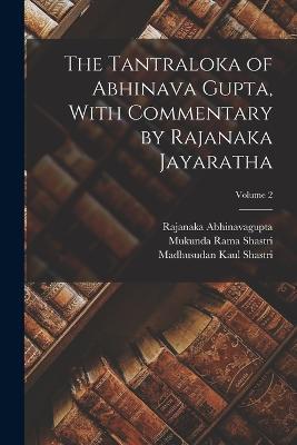 The Tantraloka of Abhinava Gupta, With Commentary by Rajanaka Jayaratha; Volume 2 - Rajanaka Abhinavagupta,Mukunda Rama Shastri,Madhusudan Kaul Shastri - cover