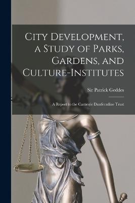 City Development, a Study of Parks, Gardens, and Culture-institutes; a Report to the Carnegie Dunfermline Trust - Patrick Geddes - cover