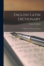 English-Latin Dictionary; Or, Dictionary of the Latin Tongue