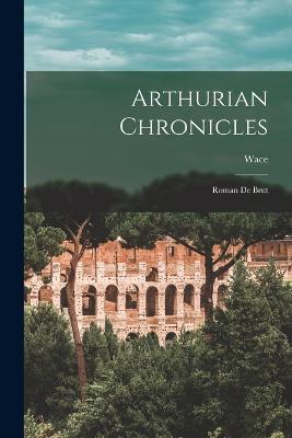 Arthurian Chronicles: Roman de Brut - Wace - cover