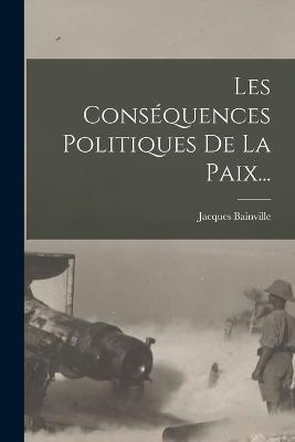 Les Consequences Politiques De La Paix... - Jacques Bainville - cover