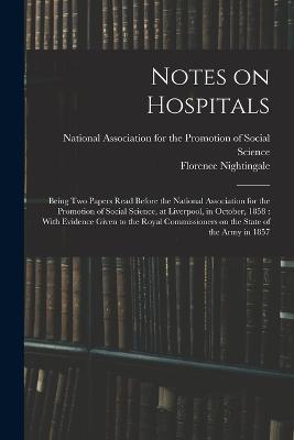Notes on Hospitals: Being two Papers Read Before the National Association for the Promotion of Social Science, at Liverpool, in October, 1858: With Evidence Given to the Royal Commissioners on the State of the Army in 1857 - Florence Nightingale - cover