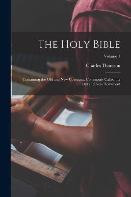 The Holy Bible: Containing the Old and New Covenant, Commonly Called the Old and New Testament; Volume 1 - Charles Thomson - cover