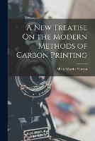 A New Treatise On the Modern Methods of Carbon Printing - Albert Martin Marton - cover