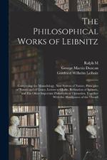 The Philosophical Works of Leibnitz: Comprising the Monadology, New System of Nature, Principles of Nature and of Grace, Letters to Clarke, Refutation of Spinoza, and his Other Important Philosophical Opuscules, Together With the Abridgment of the Theodi