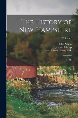 The History of New-Hampshire: [ -III]; Volume I - Jeremy Belknap,John Adams - cover