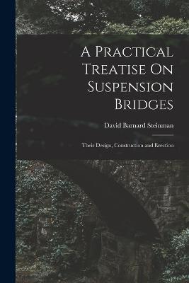 A Practical Treatise On Suspension Bridges: Their Design, Construction and Erection - David Barnard Steinman - cover