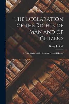 The Declaration of the Rights of man and of Citizens; a Contribution to Modern Constitutional History - Georg Jellinek - cover