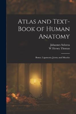 Atlas and Text-Book of Human Anatomy: Bones, Ligaments, Joints, and Muscles - Johannes Sobotta,W Hersey Thomas - cover