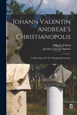Johann Valentin Andreae's Christianopolis: An Ideal State Of The Seventeenth Century - Johann Valentin Andrea - cover