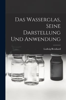 Das Wasserglas, Seine Darstellung und Anwendung - Ludwig Bernhard - cover