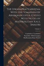 The Iswarapratyabhijna. With the Vimarsini by Abhinavagupta. Edited With Notes by Madhusudan Kaul Shastri; Volume 2