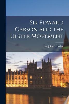 Sir Edward Carson and the Ulster Movement - Ervine St John G - cover