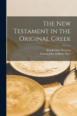 The New Testament in the Original Greek - Brooke Foss Westcott,Fenton John Anthony Hort - cover