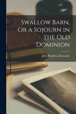 Swallow Barn, Or a Sojourn in the Old Dominion - John Pendleton Kennedy - cover