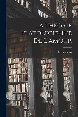 La theorie platonicienne de l'amour - Leon Robin - cover