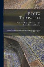 Key to Theosophy: Being a Clear Exposition in the Form of Question and Answer of the Ethics, Scienc
