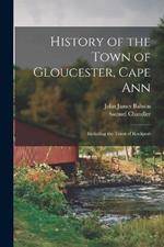 History of the Town of Gloucester, Cape Ann: Including the Town of Rockport