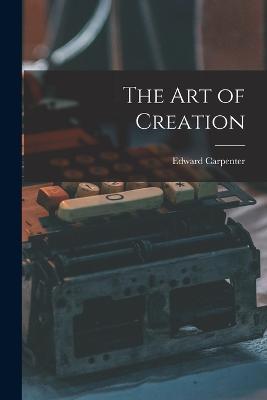 The Art of Creation - Edward Carpenter - cover