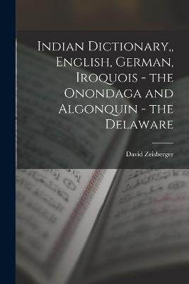Indian Dictionary, English, German, Iroquois - the Onondaga and Algonquin - the Delaware - David Zeisberger - cover