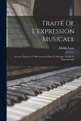 Traité De L'expression Musicale: Accents, Nuances Et Mouvements Dans La Musique Vocale Et Instrumentale - Mathis Lussy - cover