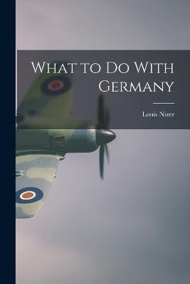 What to do With Germany - Louis Nizer - cover