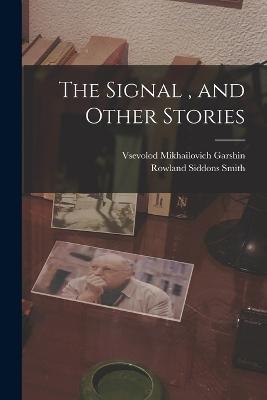 The Signal, and Other Stories - Vsevolod Mikhailovich Garshin,Rowland Siddons Smith - cover
