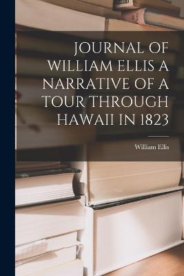 Journal of William Ellis a Narrative of a Tour Through Hawaii in 1823 - William Ellis - cover