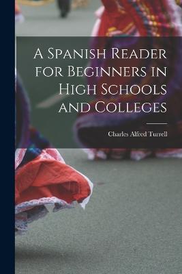 A Spanish Reader for Beginners in High Schools and Colleges - Charles Alfred Turrell - cover