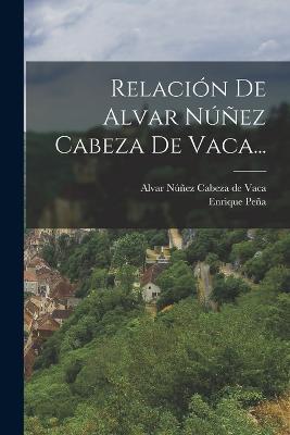 Relación De Alvar Núñez Cabeza De Vaca... - Enrique Peña - cover