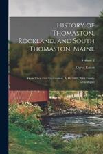 History of Thomaston, Rockland, and South Thomaston, Maine: From Their First Exploration, A. D. 1605; With Family Genealogies; Volume 2