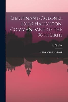 Lieutenant-Colonel John Haughton, Commandant of the 36th Sikhs; a Hero of Tirah, a Memoir - A C Yate - cover