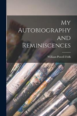 My Autobiography and Reminiscences - William Powell Frith - cover
